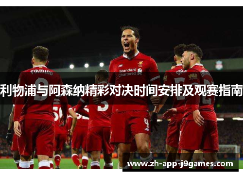 利物浦与阿森纳精彩对决时间安排及观赛指南 利物浦与阿森纳精彩对决时间安排及观赛指南