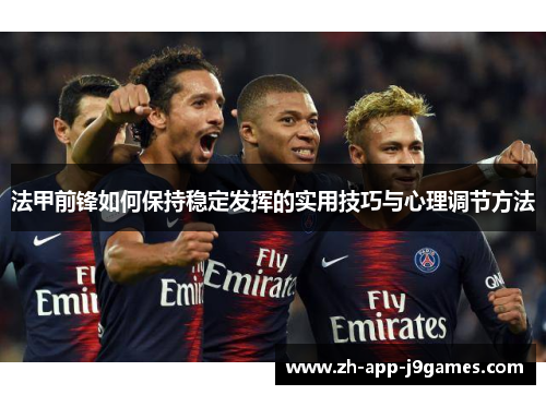 法甲前锋如何保持稳定发挥的实用技巧与心理调节方法