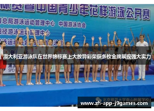 澳大利亚游泳队在世界锦标赛上大放异彩荣获多枚金牌展现强大实力