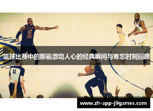 篮球比赛中的那些激动人心的经典瞬间与难忘时刻回顾