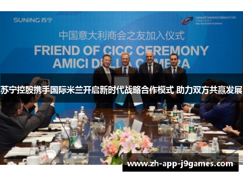苏宁控股携手国际米兰开启新时代战略合作模式 助力双方共赢发展