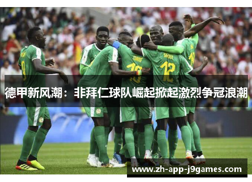 德甲新风潮:非拜仁球队崛起掀起激烈争冠浪潮 德甲新风潮:非拜仁球队崛起掀起激烈争冠浪潮