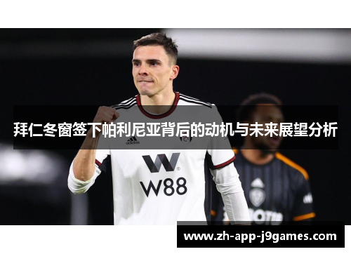 拜仁冬窗签下帕利尼亚背后的动机与未来展望分析 拜仁冬窗签下帕利尼亚背后的动机与未来展望分析