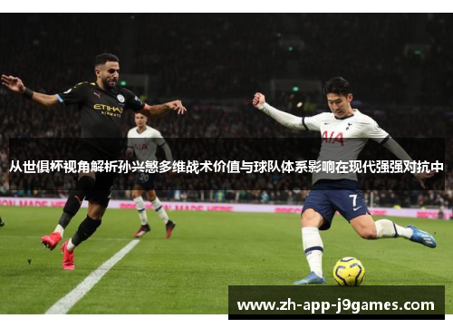 从世俱杯视角解析孙兴慜多维战术价值与球队体系影响在现代强强对抗中 从世俱杯视角解析孙兴慜多维战术价值与球队体系影响在现代强强对抗中