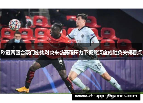 欧冠两回合豪门密集对决来袭赛程压力下板凳深度成胜负关键看点
