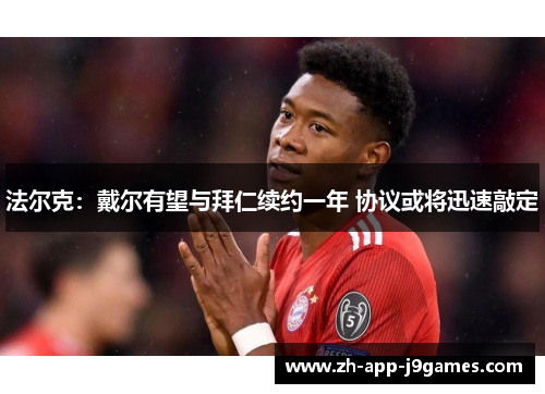 法尔克：戴尔有望与拜仁续约一年 协议或将迅速敲定