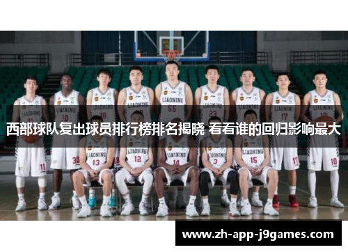西部球队复出球员排行榜排名揭晓 看看谁的回归影响最大