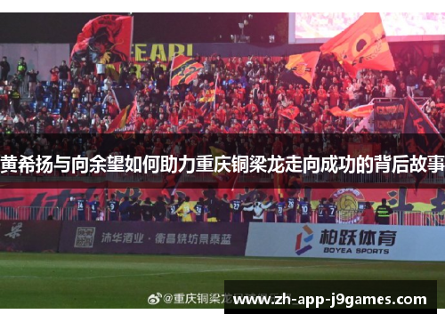 黄希扬与向余望如何助力重庆铜梁龙走向成功的背后故事